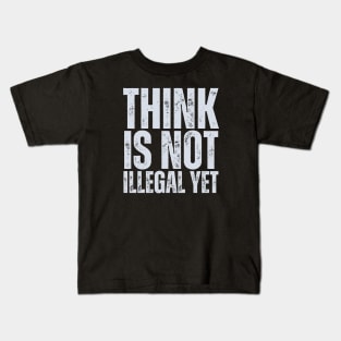 Think Is Not Illegal Yet Kids T-Shirt